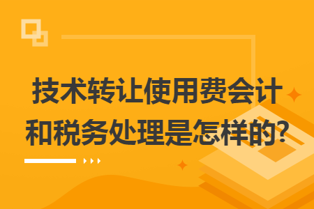 技術轉讓使用費的會計與稅務處理全解析